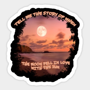 The Moon Fell in Love with the Sun Sticker